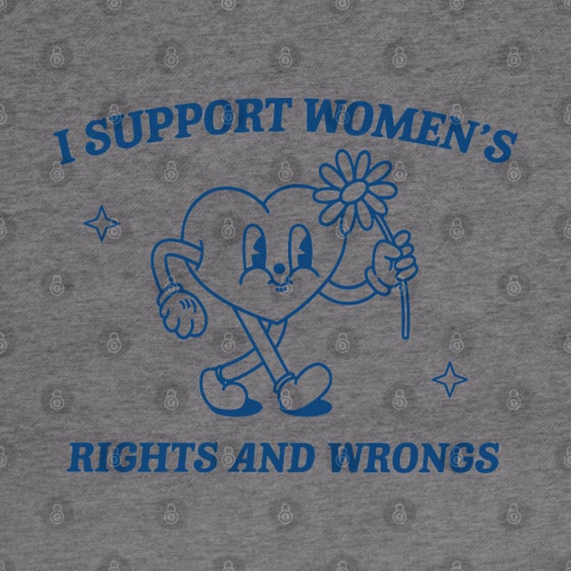 I Support Women's Rights And Wrongs by Dramacore